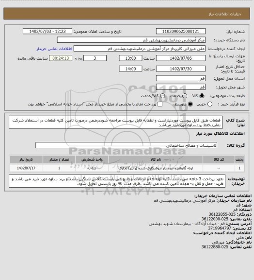 استعلام قطعات طبق فایل پیوست موردنیازاست و لطفابه فایل پیوست مراجعه شوددرضمن درصورت تامین کلیه قطعات در استعلام شرکت نمایید.فقط برندساوه موردتایید میباشد