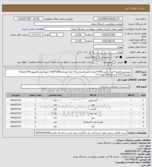 استعلام میزپرینتردوکشو=1عدد
کابینتmdf=تعداد 3متر
کمدلباس=1
آینه ایستاده180*65=1
میزجانبی کامپیوتر=8
کتابخانه چوبی2*2=2
آرم دانشگاه تهران =1