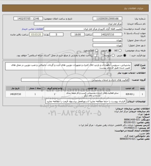 استعلام پشتیبانی، سرویس، نگهداری و بازدید اتاق کنترل و تجهیزات دوربین های ثابت و گردان، 
جابجائی و نصب دوربین در محل های تعیین شده طبق قرارداد پیوست