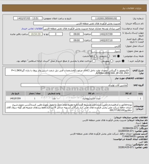 استعلام الکتروموتور با گیربکس عمودی تولید داخل (کالای مرغوب)بامشخصات فنی ذیل
شفت استیل،واتر پروف با باران گیرP=1.5KW ,R/MIN=1500/300 ,IP=55 ,PH3