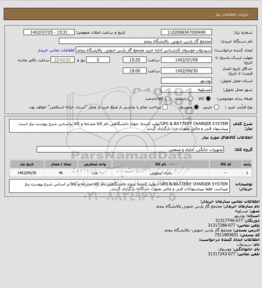 استعلام UPS & BATTERY CHARGER SYSTEM/تولید کننده: جهاد دانشگاهی
نام کالا مشابه و کالا براساس شرح پیوست نیاز است
پبیشنهاد فنی و مالی بصورت جدا بارگزاری گردند