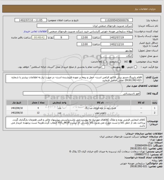 استعلام اقلام پایپینگ،صدور پیش فاکتور الزامی است- حمل و بیمه بر عهده فروشنده است- در صورت نیاز به اطلاعات بیشتر  با شماره 021-29181392 تماس حاصل فرمایید