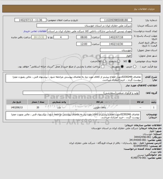 استعلام تقاضای 0230246جهت اطلاع بیشتر از کالای مورد نیاز به تقاضای پیوستی مراجعه شود ، پیشنهاد فنی ، مالی بصورت مجزا پیوست گردد ، خرید اعتباری میباشد.