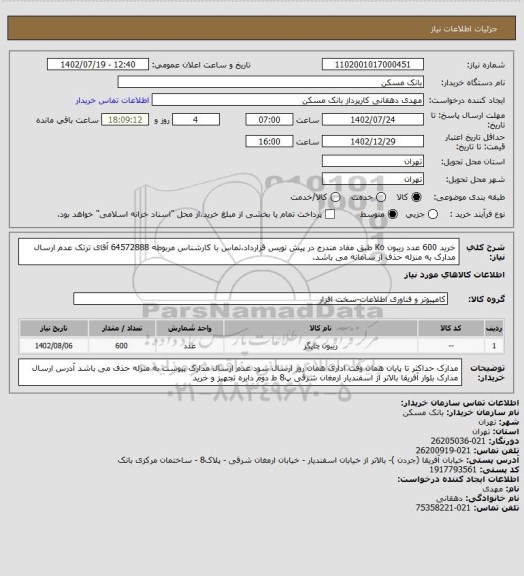 استعلام خرید 600 عدد ریبون Ko طبق مفاد مندرج در پیش نویس قرارداد،تماس با کارشناس مربوطه 64572888 آقای ترتک عدم ارسال مدارک به منزله حذف از سامانه می باشد.