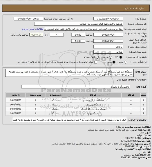 استعلام دستگاه خم کن /دستگاه نورد /دستگاه زیک برقی 2 عدد /دستگاه لبه کوب کانال / طبق شرح و مشخصات فنی پیوست /هزینه حمل بر عهده فروشنده / تحویل درب پالایشگاه.