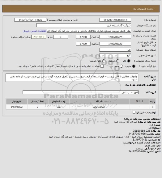 استعلام ولدولت مطابق با فایل پیوست - فرم استعلام قیمت پیوست پس از تکمیل ضمیمه گردد در غیر این صورت ترتیب اثر داده نمی شود.