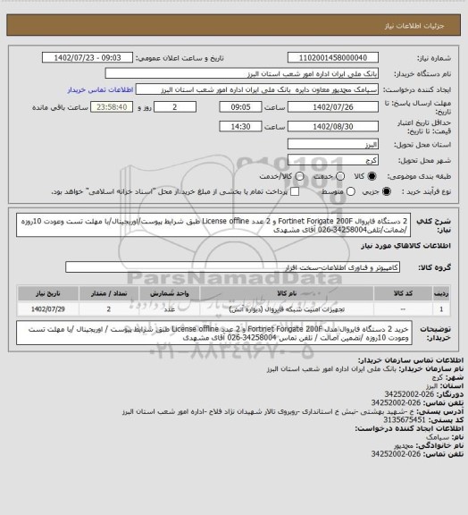 استعلام  2 دستگاه فایروال Fortinet Forigate 200F و 2 عدد License offline طبق شرایط پیوست/اوریجینال/با مهلت تست وعودت 10روزه /ضمانت/تلفن34258004-026 آقای مشهدی