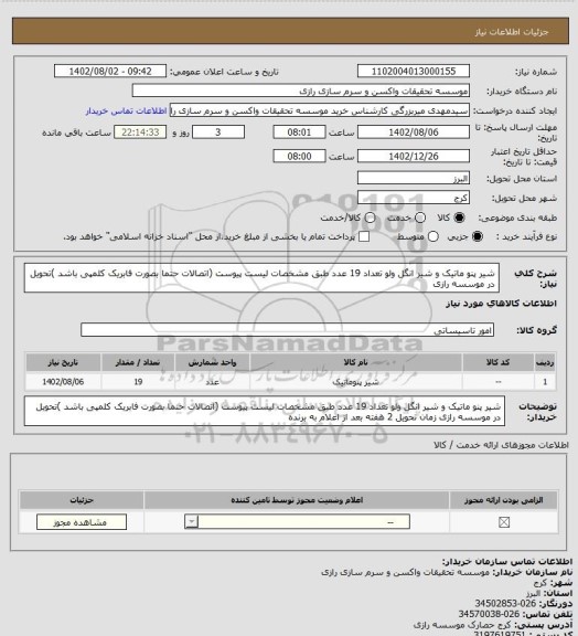 استعلام شیر پنو ماتیک و شیر انگل ولو تعداد 19 عدد طبق مشخصات لیست پیوست (اتصالات حتما بصورت فابریک کلمپی باشد )تحویل در موسسه رازی