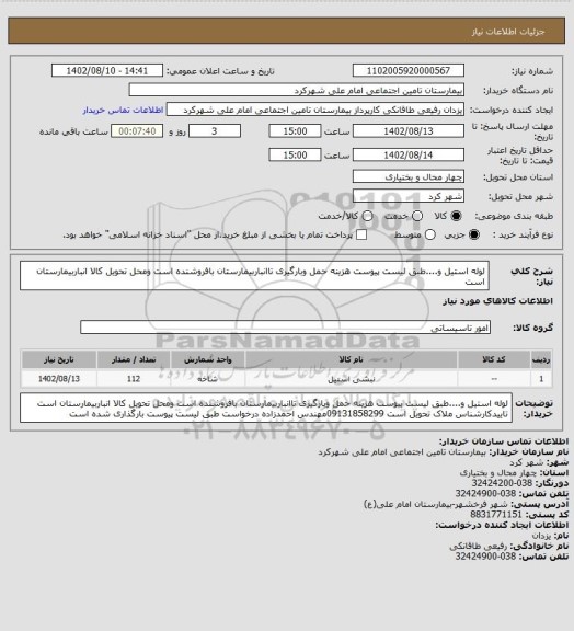 استعلام لوله استیل و....طبق لیست پیوست هزینه حمل وبارگیری تاانباربیمارستان بافروشنده است ومحل تحویل کالا انباربیمارستان است