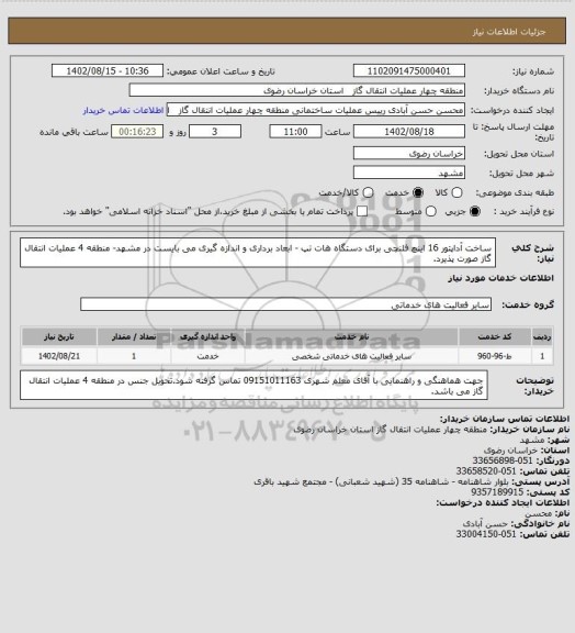 استعلام ساخت آداپتور 16 اینچ فلنچی برای دستگاه هات تپ - ابعاد برداری و اندازه گیری می بایست در مشهد- منطقه 4 عملیات انتقال گاز صورت پذیرد.