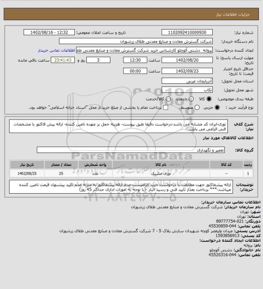 استعلام توری-ایران کد مشابه می باشد-درخواست دقیقا طبق پیوست- هزینه حمل بر عهده تامین کننده- ارائه پیش فاکتور با مشخصات فنی الزامی می باشد