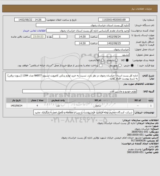 استعلام اداره کل پست استان خراسان رضوی در نظر دارد. نسبت به خرید لوازم یدکی کامیونت ایسوزو NKR77 مدل 1394 (سوزن برقی) به شرح پیوست اقدام نماید