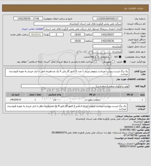استعلام یک برگ لیست پیوست میباشد ترمومتر لیزری 1 عدد 2 کنتور گاز جی 4 یک عددهزینه حمل تا انبار خریدار به عهده فروشنده میباشد