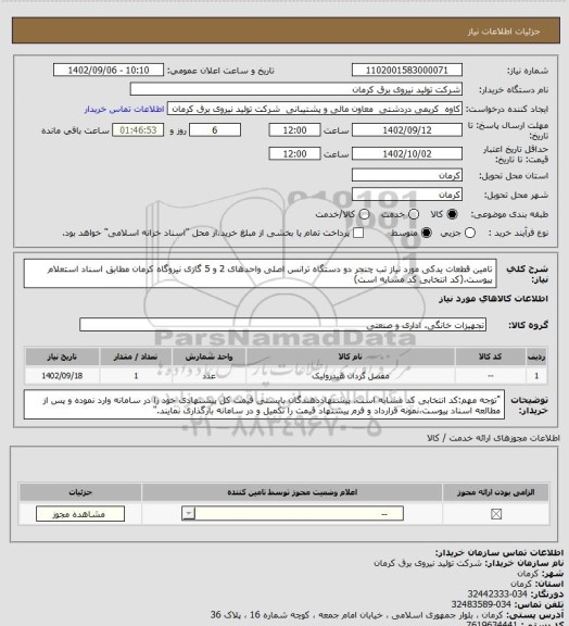 استعلام تامین قطعات یدکی مورد نیاز تب چنجر دو دستگاه ترانس اصلی واحدهای 2 و 5 گازی نیروگاه کرمان مطابق اسناد استعلام پیوست.(کد انتخابی کد مشابه است)