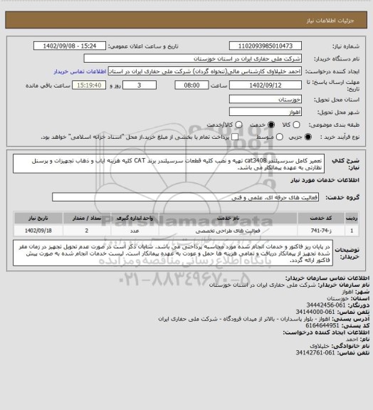 استعلام تعمیر کامل سرسیلندر cat3408
تهیه و نصب کلیه قطعات سرسیلندر
برند CAT
کلیه هزینه ایاب و ذهاب تجهیزات و پرسنل نظارتی به عهده پیمانکار می باشد.
