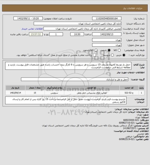 استعلام حمل بار توسط کامیون مسقف 15 سرویس و هر سرویس با 6 کارگر بدون احتساب راننده طبق مشخصات فایل پیوست.
بازدید و مطالعه شرایط فنی درخواست الزامیست
