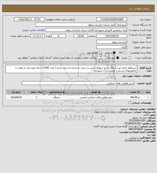 استعلام استعلام کرایه دو دستگاه خودرو سواری(پارس یا سمند با راننده-دنا بدون راننده ) مدل 1400 به بالا جهت ایاب و ذهاب و مأموریتهای پرسنل و کارشناسان شهرداری
