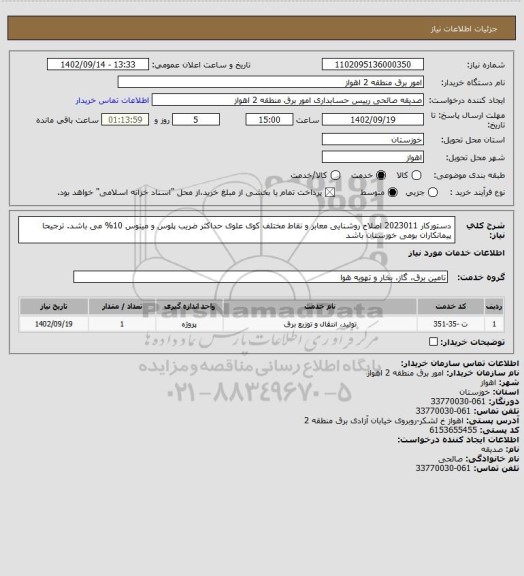 استعلام دستورکار 2023011 اصلاح روشنایی معابر و نقاط  مختلف  کوی علوی 
حداکثر ضریب پلوس و مینوس 10% می باشد.
ترجیحا پیمانکاران بومی خوزستان باشد