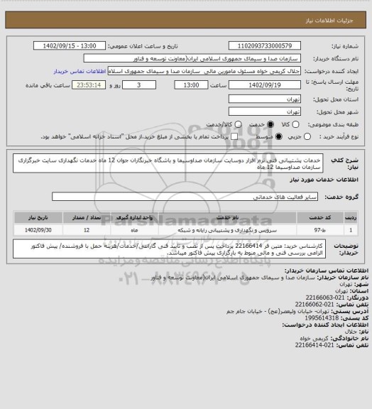استعلام خدمات پشتیبانی فنی نرم افزار دوسایت سازمان صداوسیما و باشگاه خبرنگاران جوان 12 ماه 
خدمات نگهداری سایت خبرگزاری سازمان صداوسیما 12 ماه