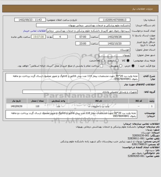 استعلام تخته وایت برد 20*30 جهت مشخصات بیمار 110 عدد
پیش فاکتور و کاتالوگ و تصویر محصول ارسال گردد
پرداخت دو ماهه
رضوی 09378044841