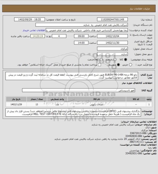 استعلام زانو 90 درجه ELBOW 90-14IN طبق شرح کامل بازرسی فنی پیوست /لطفا قیمت کل در سامانه ثبت گردد و ریز قیمت در پیش فاکتور مطابق درخواست پیوست گردد.