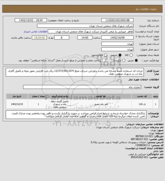 استعلام ایرذان کد استفاده شده مشابه می باشد براورداین شرکت مبلغ 12/372/901/674 ریال بابت افزایش عمق میله و تکمیل گالری چاه اب در شهرک صنعتی دهک