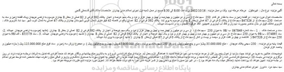 مزایده فروش دو قطعه زمین و سند به مقدار هر کدام 250 سهم مشاع از سی و دو میلیون و چهارصد و چهل و چهار هزار و نود و یک سهم عرصه و اعیان پلاک 392 فرعی از 82 اصلی
