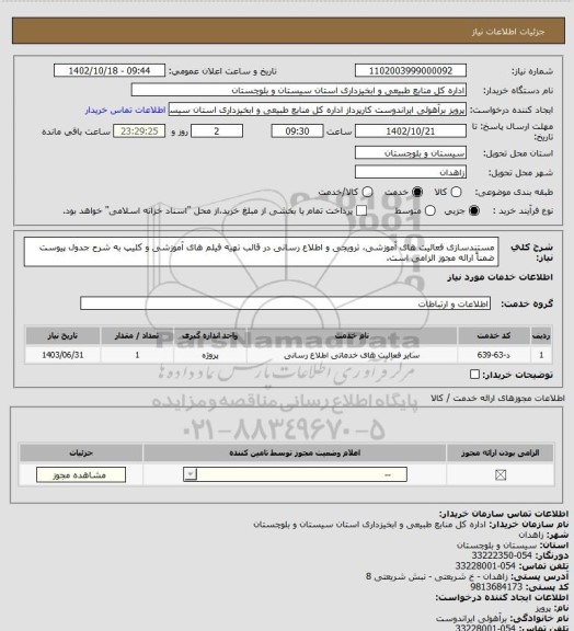 استعلام مستندسازی فعالیت های آموزشی، ترویجی و اطلاع رسانی در قالب تهیه فیلم های آموزشی و کلیپ به شرح جدول پیوست
ضمناً ارائه مجوز الزامی است.