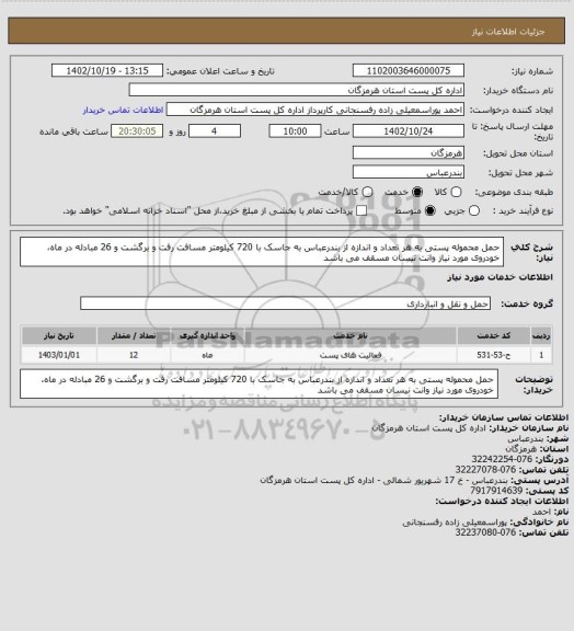 استعلام حمل محموله پستی به هر تعداد و اندازه از بندرعباس به جاسک با 720 کیلومتر مسافت رفت و برگشت و 26 مبادله در ماه، خودروی مورد نیاز وانت نیسان مسقف می باشد
