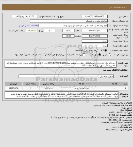 استعلام دستگاه حک لیزری :اسکنربارکدقابل حمل چندمنظوره مدلUQS READER 8500دارای کابل به طول5متر ودارای باتری مجزا ودارای باکس ضدآب شور دریابه تعداد2دستگاه