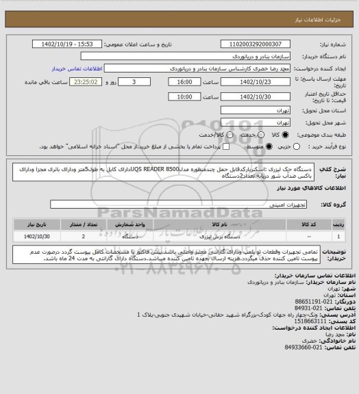 استعلام دستگاه حک لیزری :اسکنربارکدقابل حمل چندمنظوره مدلUQS READER 8500دارای کابل به طول5متر ودارای باتری مجزا ودارای باکس ضدآب شور دریابه تعداد2دستگاه