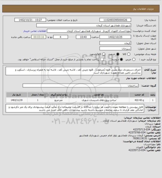 استعلام اجرای دستمزدی دیوار چینی قلوه (مترطول) ، قلوه چینی کف ، لاشه چینی کف ، لاشه نما
به همراه زیرسازی ، اسکوپ و بندکشی
تامین مصالح بعهده شهرداری است