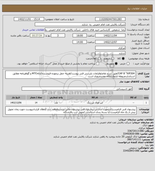 استعلام CAP 8 "WP304/طبق شرح تقاضاوالزامات بازرسی فنی پیوست/هزینه حمل برعهده فروشنده/ارائهMTC و گواهینامه مطابق استانداردمربوطه ازازمایشگاه معتبرضروری است