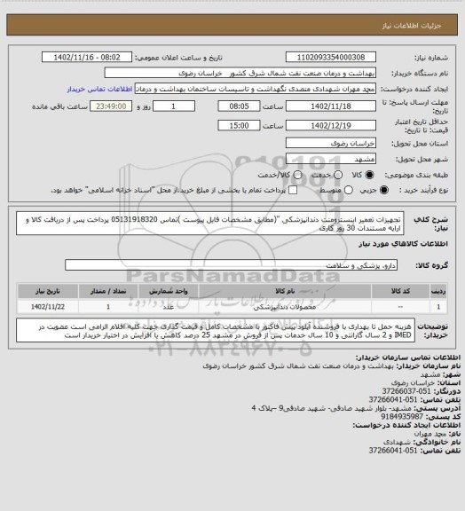 استعلام تجهیزات تعمیر اینسترومنت دندانپزشکی "(مطابق  مشخصات فایل پیوست )تماس 05131918320 
پرداخت پس از دریافت کالا و ارایه مستندات 30 روز کاری