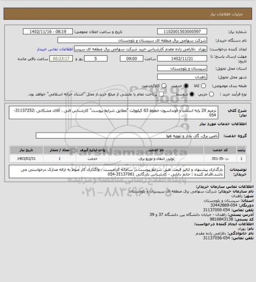 استعلام ترمیم 20 پایه استاب و فونداسیون خطوط 63 کیلوولت "مطابق شرایط پیوست" 
کارشناس فنی ، آقای مشکانی :31137252-054