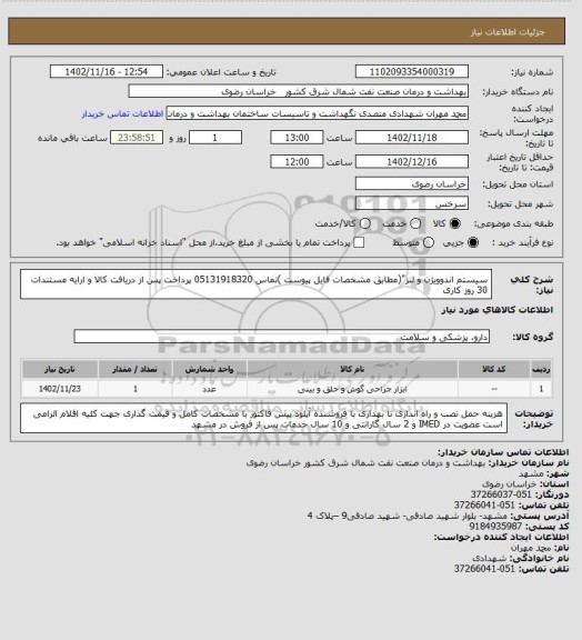 استعلام سیستم اندوویژن و لنز"(مطابق  مشخصات فایل پیوست )تماس 05131918320 
پرداخت پس از دریافت کالا و ارایه مستندات 30 روز کاری