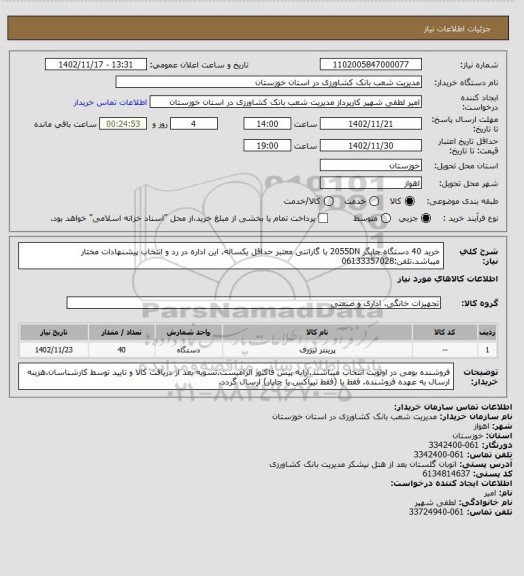 استعلام خرید 40 دستگاه چاپگر 2055DN با گارانتی معتبر حداقل یکساله.
این اداره در رد و انتخاب پیشنهادات مختار میباشد.تلفن:06133357028