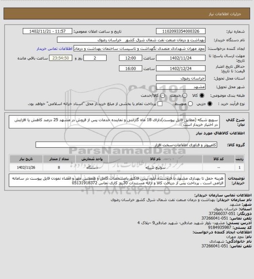استعلام سویچ شبکه  (مطابق فایل پیوست)دارای 18 ماه گارانتی و نماینده خدمات پس از فروش در مشهد
25 درصد کاهش یا افزایش در اختیار خریدار است