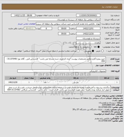 استعلام خرید پنجره آلارم مطابق مشخصات پیوست "ایران کدتعریف شده مشابه می باشد." 
کارشناس فنی ، آقای نورا :31137048 -054