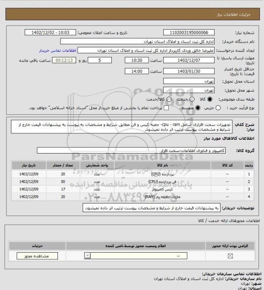 استعلام تجهیزات سخت افزاری شامل cpu - ram- جعبه کیس و فن مطابق شرایط و مشخصات به پیوست
به پیشنهادات قیمت خارج از شرایط و مشخصات پیوست ترتیب اثر داده نمیشود.