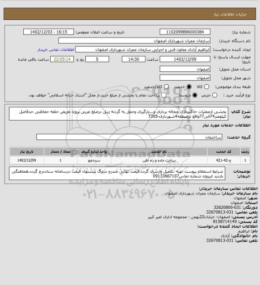 استعلام بخشی ازعملیات خاکبرداری ونخاله برداری و...بارگیری وحمل به گردنه زینل درضلع غربی پروژه تعریض حلقه حفاظتی حدفاصل کیلومتر74الی77واقع درمنطقه4شهرداری-T305