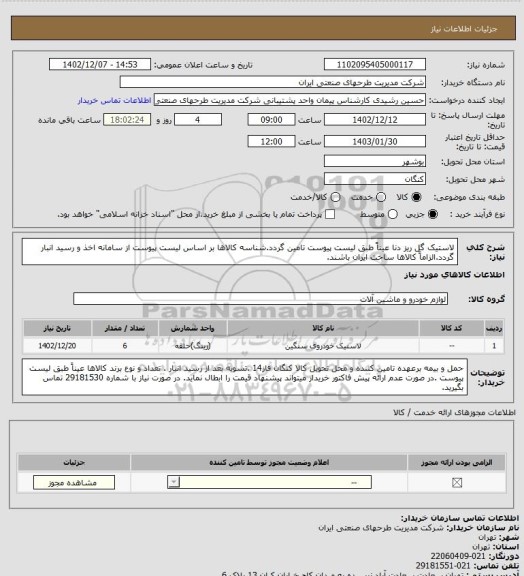 استعلام لاستیک گل ریز دنا عیناً طبق لیست پیوست تامین گردد.شناسه کالاها بر اساس  لیست پیوست از سامانه اخذ و رسید انبار گردد.الزاماً کالاها ساخت ایران باشند.
