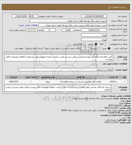 استعلام تأمین کالا وراه اندازی یک پروژه مخابراتی شامل سیستم تلفن سانترال شعبه جمهوری طبق مشخصات کالاها و توضیحات فایل پیوست.