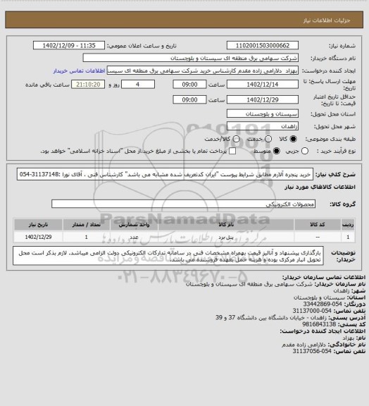 استعلام خرید پنجره آلارم مطابق شرایط پیوست "ایران کدتعریف شده مشابه می باشد" 
کارشناس فنی ، آقای نورا :31137148-054