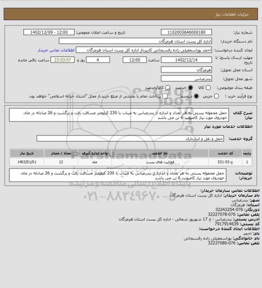 استعلام حمل محموله پستی به هر تعداد و اندازه از بندرعباس به میناب با 230 کیلومتر مسافت رفت و برگشت و 26 مبادله در ماه، خودروی مورد نیاز کامیونت 6 تن می باشد