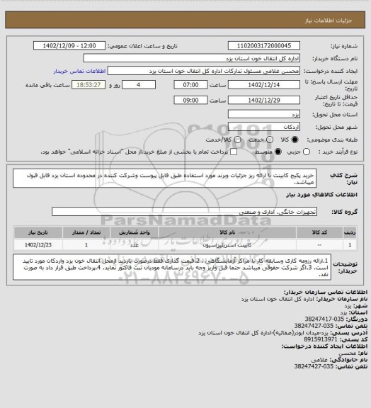استعلام خرید پکیج کابینت با ارائه ریز جزئیات وبرند مورد استفاده طبق فایل پیوست 
وشرکت کننده در محدوده استان یزد قابل قبول میباشد.