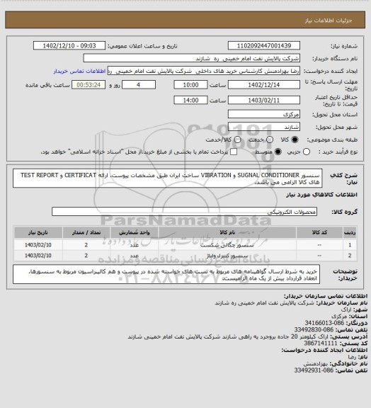 استعلام سنسور  SUGNAL CONDITIONER و VIBRATION ساخت ایران طبق مشخصات پیوست.
ارائه CERTIFICAT و TEST REPORT های کالا الزامی می باشد.