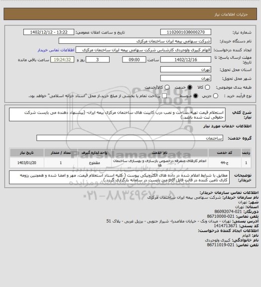 استعلام استعلام قیمت تهیه ،ساخت  و نصب درب کابینت های ساختمان مرکزی بیمه ایران-
(پیشنهاد دهنده می بایست شرکت حقوقی ثبت شده باشد.)