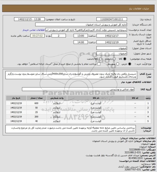 استعلام شینسل وکفی ران وفیله باریک بدون غضروف وچربی و گوشواره.ران سایز350تا400گرمی.ساق سایز متوسط بدون پوست.بارگرم ودرجه1.کشتارروز قیمت گذاری شود.