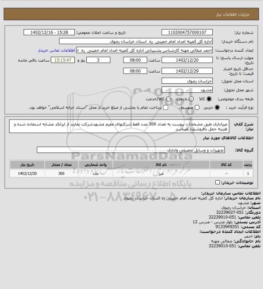 استعلام میزاداری طبق مشخصات پیوست به تعداد 300 عدد فقط شرکتهای مقیم مشهدشرکت نمایند از ایرانکد مشابه استفاده شده و هزینه حمل بافروشنده میباشد
